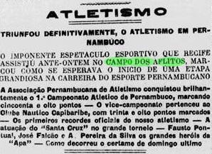 
11 de setembro de 1934 - O campo dos Aflitos tambm chegou a receber inmeros jogos de outras modalidades, que no o futebol. Na data, a Associao Pernambucana de Atletismo conquistava seu primeiro campeonato atltico.    
